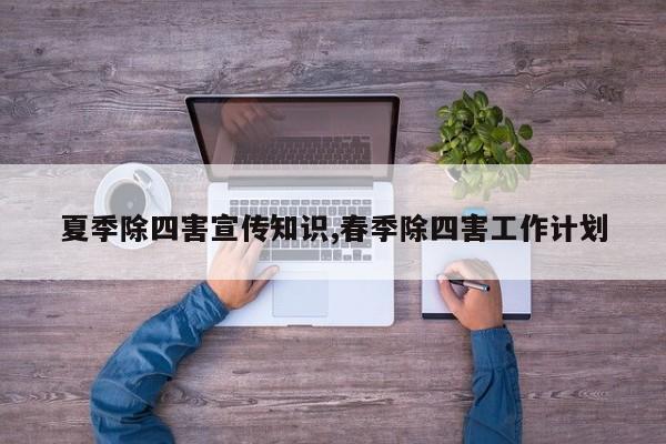 夏季除四害宣传知识,春季除四害工作计划