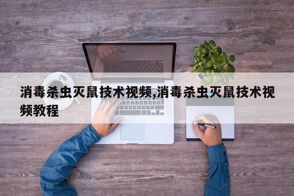 消毒杀虫灭鼠技术视频,消毒杀虫灭鼠技术视频教程