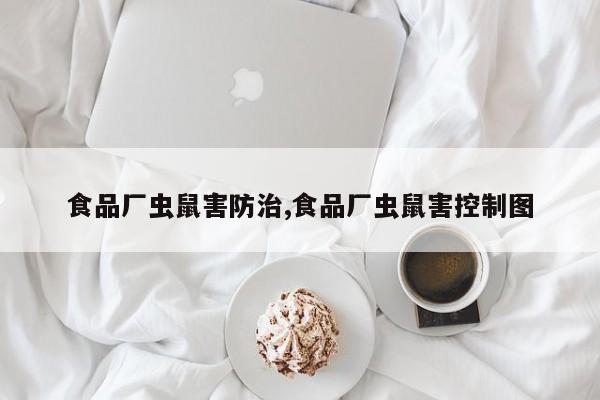 食品厂虫鼠害防治,食品厂虫鼠害控制图